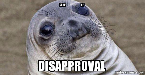Photo of a seal's face, with a blank expression and the words Seal of Disapproval.